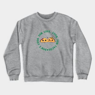 Don't look for love look for tacos Crewneck Sweatshirt